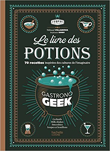 Le livre des potions Gastronogeek avec cocktails et boissons inspirés de la pop culture pour soirées geek